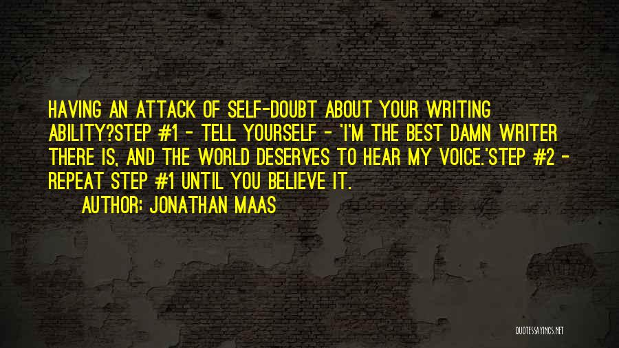 Jonathan Maas Quotes: Having An Attack Of Self-doubt About Your Writing Ability?step #1 - Tell Yourself - 'i'm The Best Damn Writer There