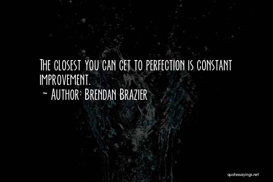 Brendan Brazier Quotes: The Closest You Can Get To Perfection Is Constant Improvement.