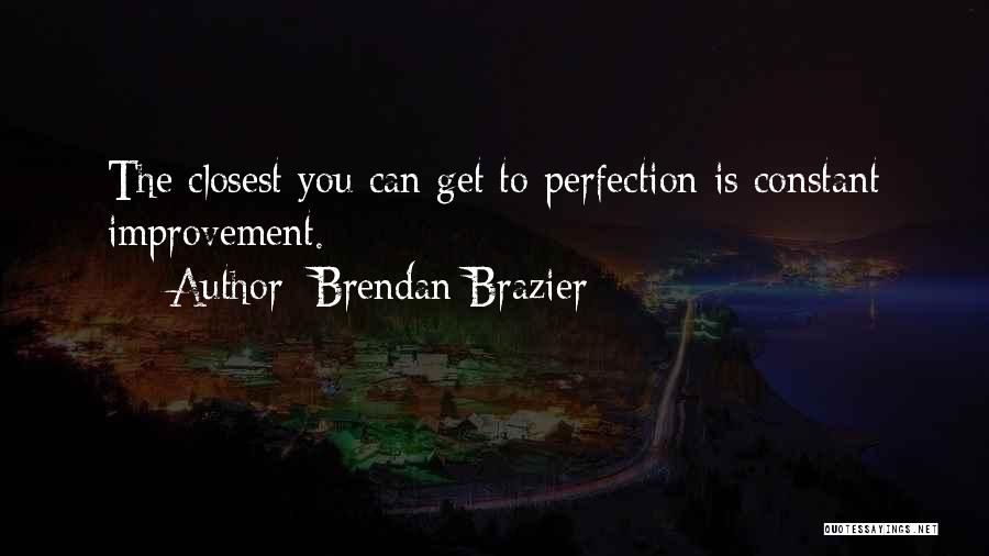 Brendan Brazier Quotes: The Closest You Can Get To Perfection Is Constant Improvement.