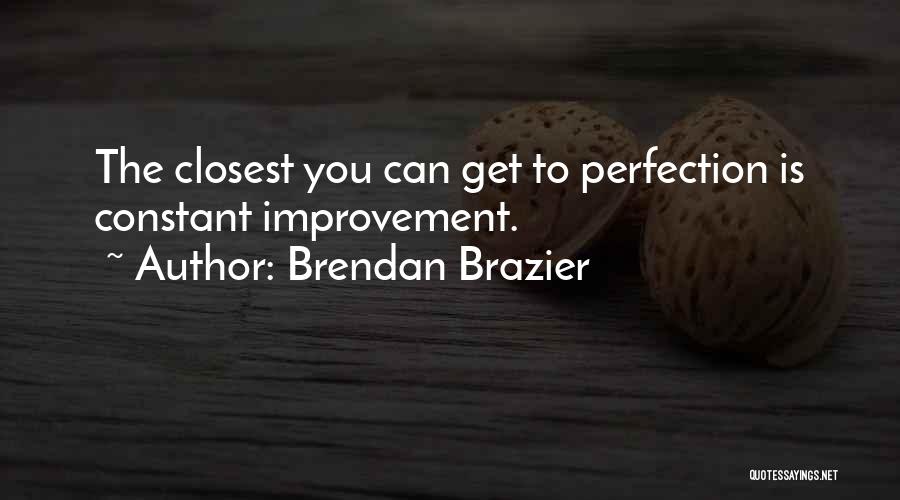 Brendan Brazier Quotes: The Closest You Can Get To Perfection Is Constant Improvement.