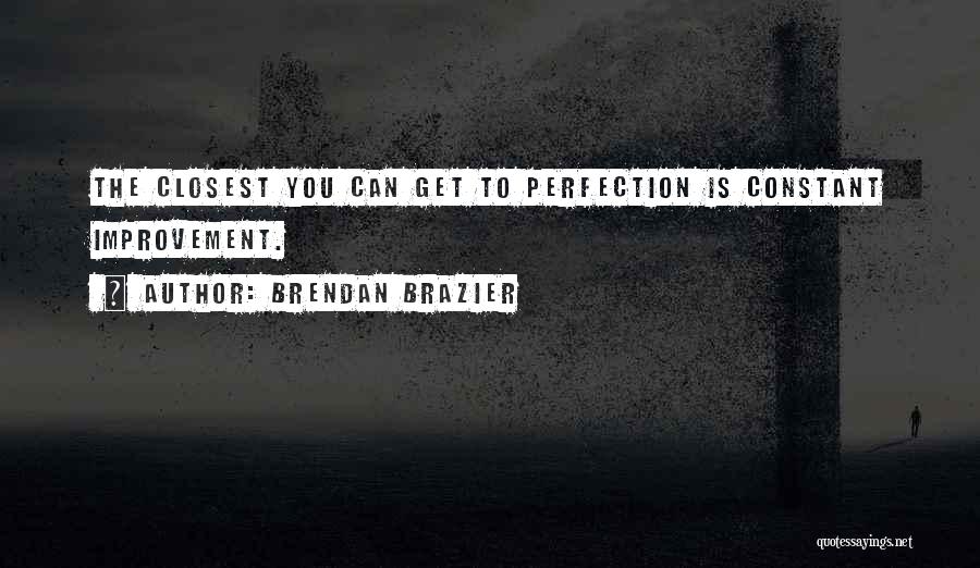 Brendan Brazier Quotes: The Closest You Can Get To Perfection Is Constant Improvement.