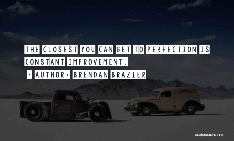 Brendan Brazier Quotes: The Closest You Can Get To Perfection Is Constant Improvement.