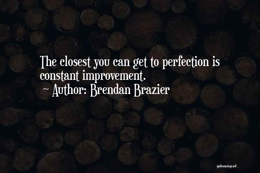 Brendan Brazier Quotes: The Closest You Can Get To Perfection Is Constant Improvement.