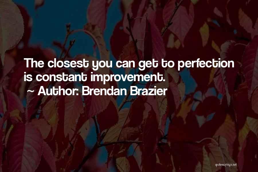 Brendan Brazier Quotes: The Closest You Can Get To Perfection Is Constant Improvement.
