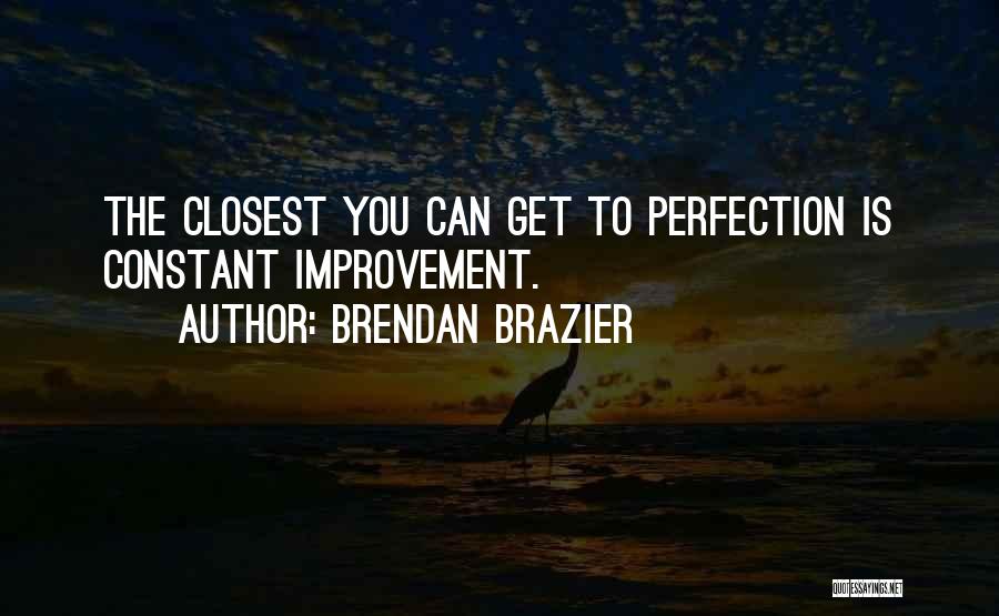 Brendan Brazier Quotes: The Closest You Can Get To Perfection Is Constant Improvement.