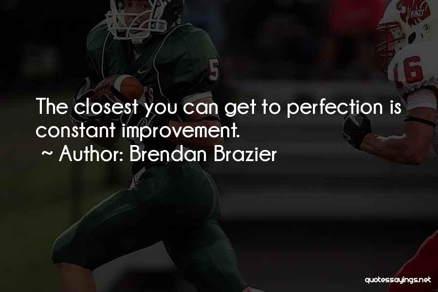 Brendan Brazier Quotes: The Closest You Can Get To Perfection Is Constant Improvement.