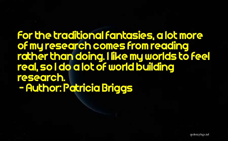 Patricia Briggs Quotes: For The Traditional Fantasies, A Lot More Of My Research Comes From Reading Rather Than Doing. I Like My Worlds