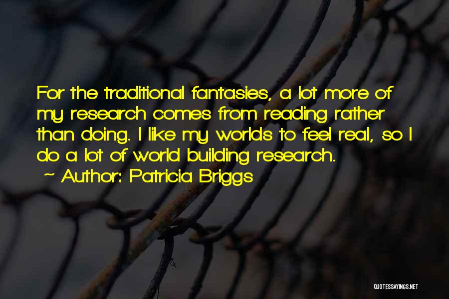 Patricia Briggs Quotes: For The Traditional Fantasies, A Lot More Of My Research Comes From Reading Rather Than Doing. I Like My Worlds