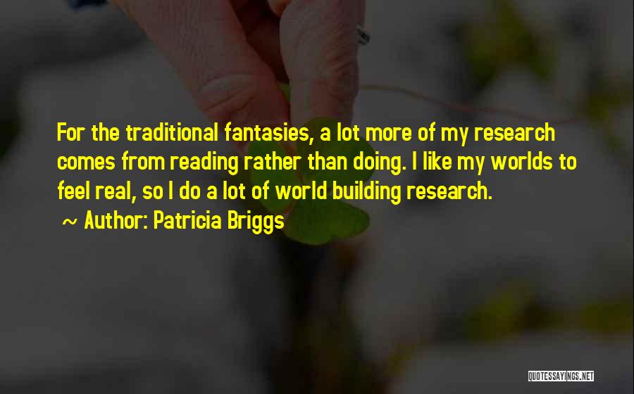 Patricia Briggs Quotes: For The Traditional Fantasies, A Lot More Of My Research Comes From Reading Rather Than Doing. I Like My Worlds