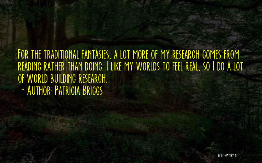 Patricia Briggs Quotes: For The Traditional Fantasies, A Lot More Of My Research Comes From Reading Rather Than Doing. I Like My Worlds