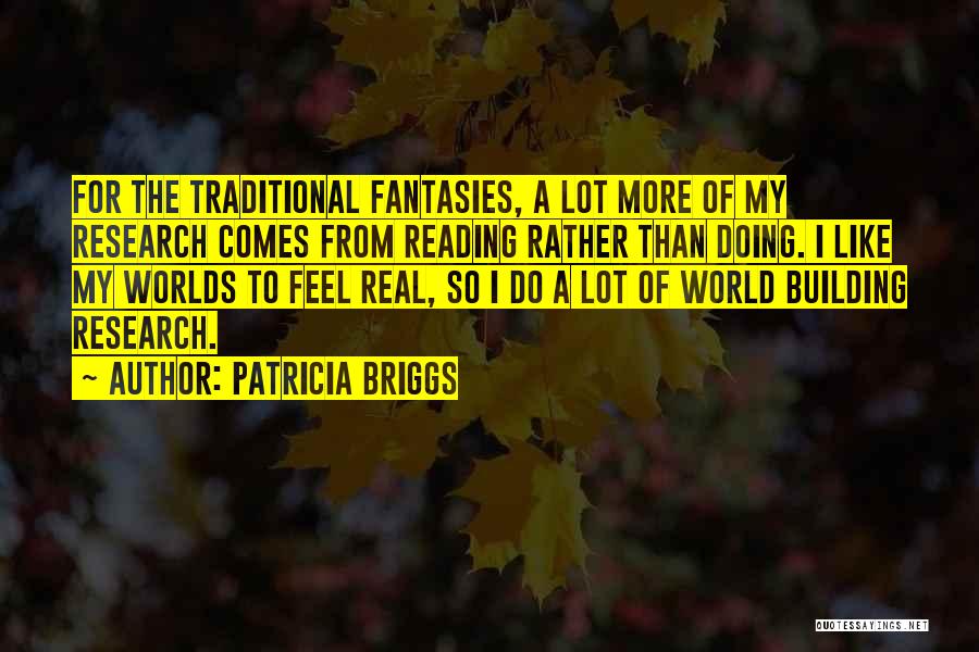 Patricia Briggs Quotes: For The Traditional Fantasies, A Lot More Of My Research Comes From Reading Rather Than Doing. I Like My Worlds