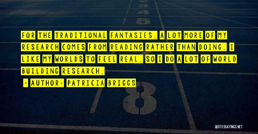 Patricia Briggs Quotes: For The Traditional Fantasies, A Lot More Of My Research Comes From Reading Rather Than Doing. I Like My Worlds