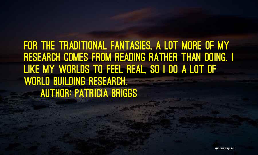 Patricia Briggs Quotes: For The Traditional Fantasies, A Lot More Of My Research Comes From Reading Rather Than Doing. I Like My Worlds
