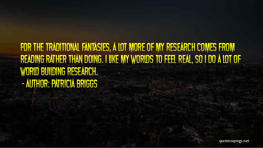 Patricia Briggs Quotes: For The Traditional Fantasies, A Lot More Of My Research Comes From Reading Rather Than Doing. I Like My Worlds