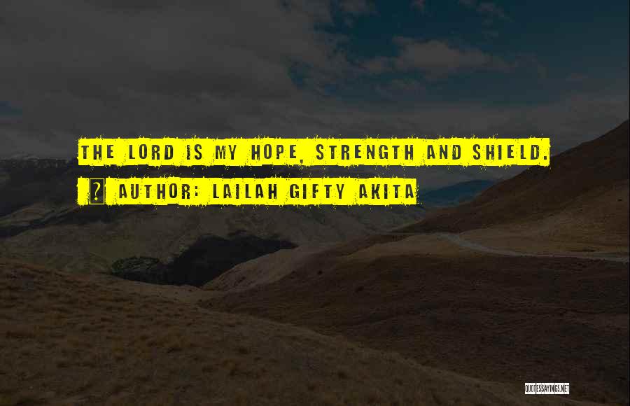 Lailah Gifty Akita Quotes: The Lord Is My Hope, Strength And Shield.