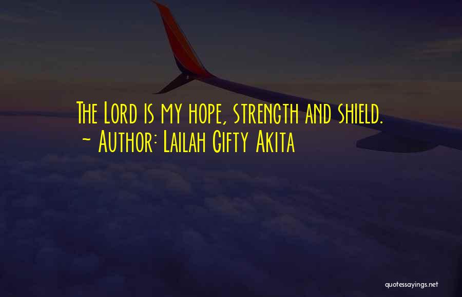 Lailah Gifty Akita Quotes: The Lord Is My Hope, Strength And Shield.