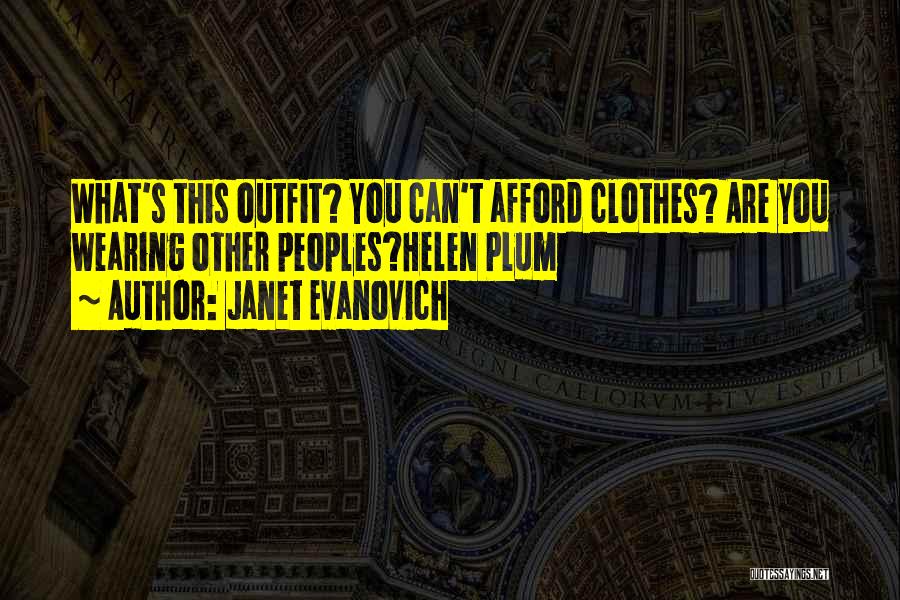 Janet Evanovich Quotes: What's This Outfit? You Can't Afford Clothes? Are You Wearing Other Peoples?helen Plum