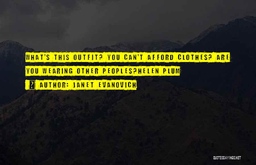 Janet Evanovich Quotes: What's This Outfit? You Can't Afford Clothes? Are You Wearing Other Peoples?helen Plum