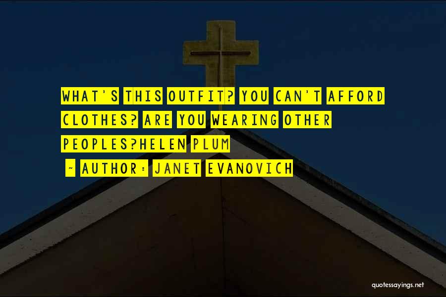 Janet Evanovich Quotes: What's This Outfit? You Can't Afford Clothes? Are You Wearing Other Peoples?helen Plum