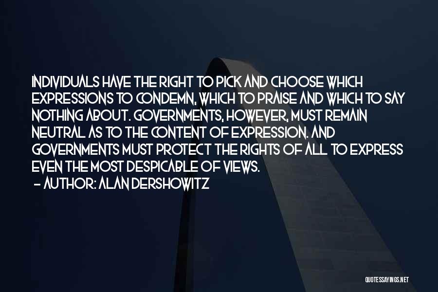Alan Dershowitz Quotes: Individuals Have The Right To Pick And Choose Which Expressions To Condemn, Which To Praise And Which To Say Nothing