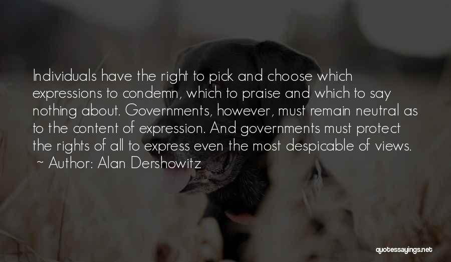 Alan Dershowitz Quotes: Individuals Have The Right To Pick And Choose Which Expressions To Condemn, Which To Praise And Which To Say Nothing