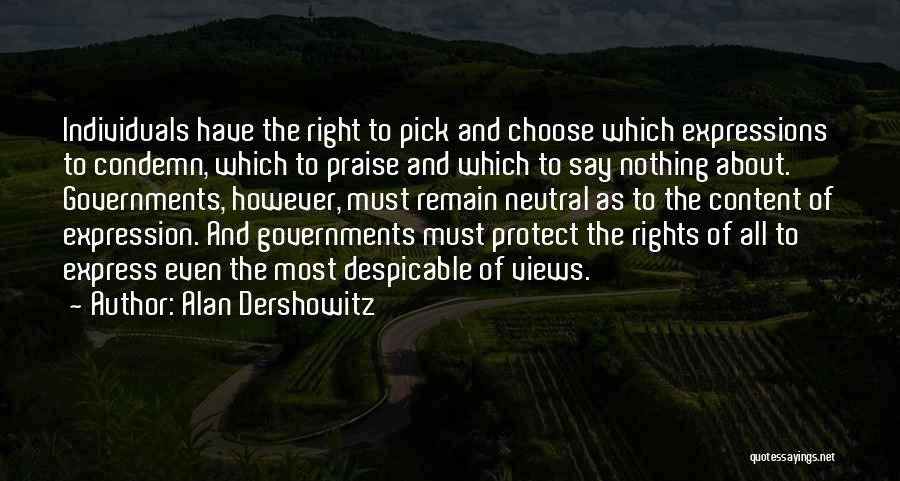 Alan Dershowitz Quotes: Individuals Have The Right To Pick And Choose Which Expressions To Condemn, Which To Praise And Which To Say Nothing