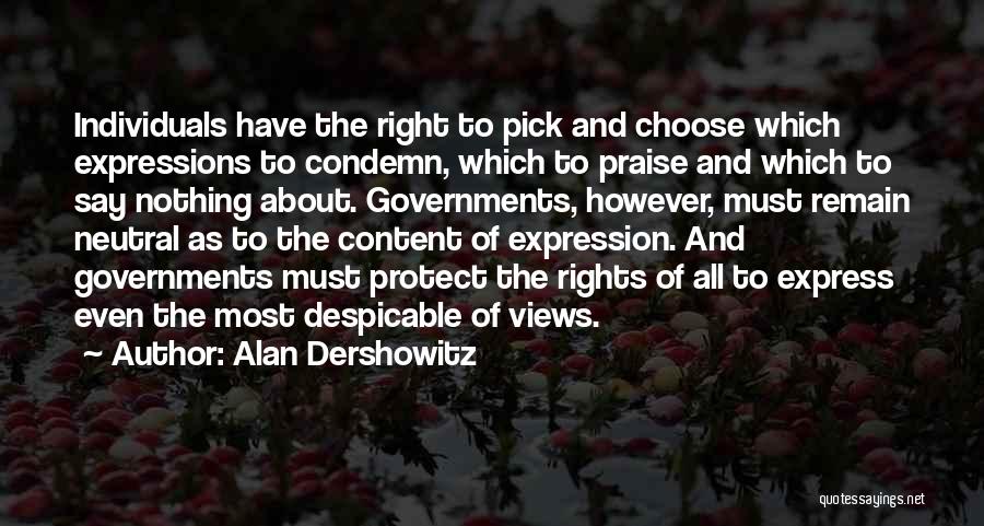 Alan Dershowitz Quotes: Individuals Have The Right To Pick And Choose Which Expressions To Condemn, Which To Praise And Which To Say Nothing