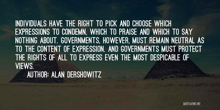 Alan Dershowitz Quotes: Individuals Have The Right To Pick And Choose Which Expressions To Condemn, Which To Praise And Which To Say Nothing