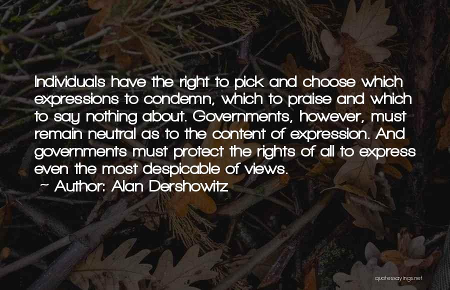 Alan Dershowitz Quotes: Individuals Have The Right To Pick And Choose Which Expressions To Condemn, Which To Praise And Which To Say Nothing
