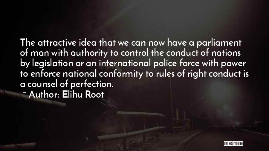 Elihu Root Quotes: The Attractive Idea That We Can Now Have A Parliament Of Man With Authority To Control The Conduct Of Nations