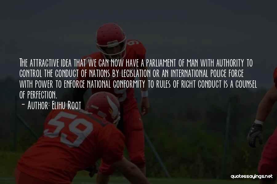 Elihu Root Quotes: The Attractive Idea That We Can Now Have A Parliament Of Man With Authority To Control The Conduct Of Nations
