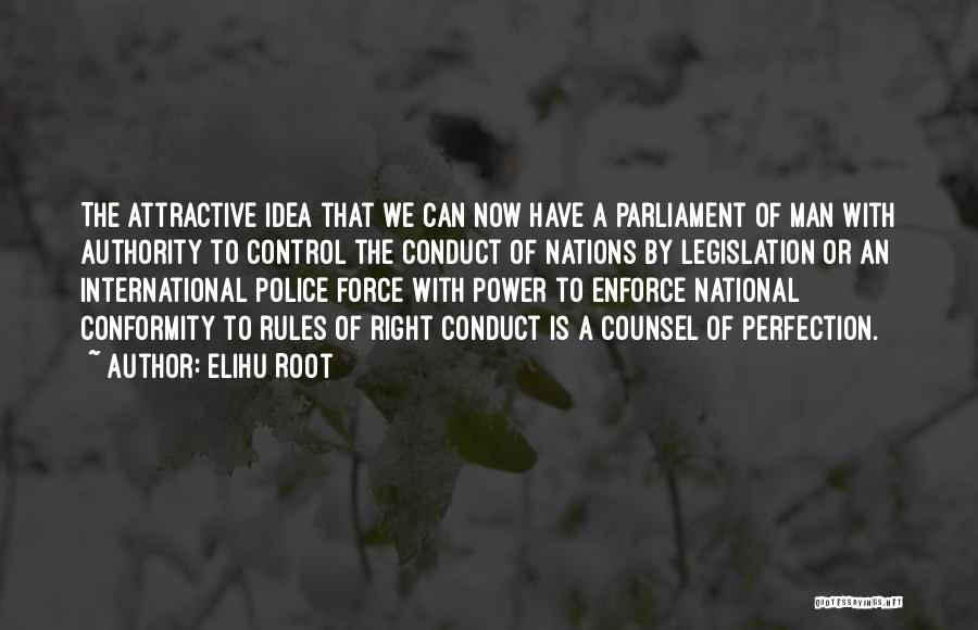 Elihu Root Quotes: The Attractive Idea That We Can Now Have A Parliament Of Man With Authority To Control The Conduct Of Nations