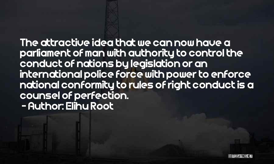 Elihu Root Quotes: The Attractive Idea That We Can Now Have A Parliament Of Man With Authority To Control The Conduct Of Nations