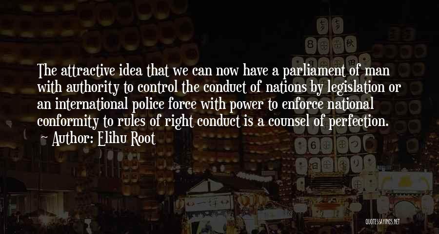 Elihu Root Quotes: The Attractive Idea That We Can Now Have A Parliament Of Man With Authority To Control The Conduct Of Nations