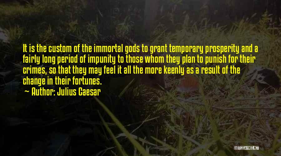 Julius Caesar Quotes: It Is The Custom Of The Immortal Gods To Grant Temporary Prosperity And A Fairly Long Period Of Impunity To