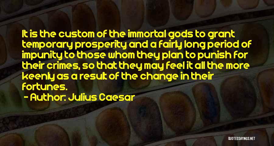 Julius Caesar Quotes: It Is The Custom Of The Immortal Gods To Grant Temporary Prosperity And A Fairly Long Period Of Impunity To