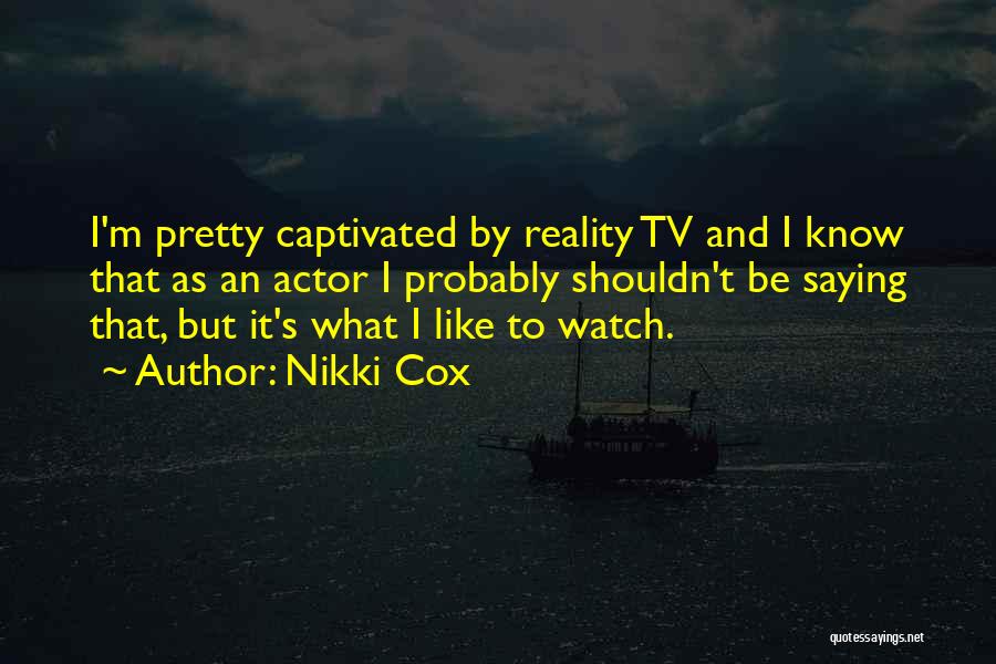 Nikki Cox Quotes: I'm Pretty Captivated By Reality Tv And I Know That As An Actor I Probably Shouldn't Be Saying That, But