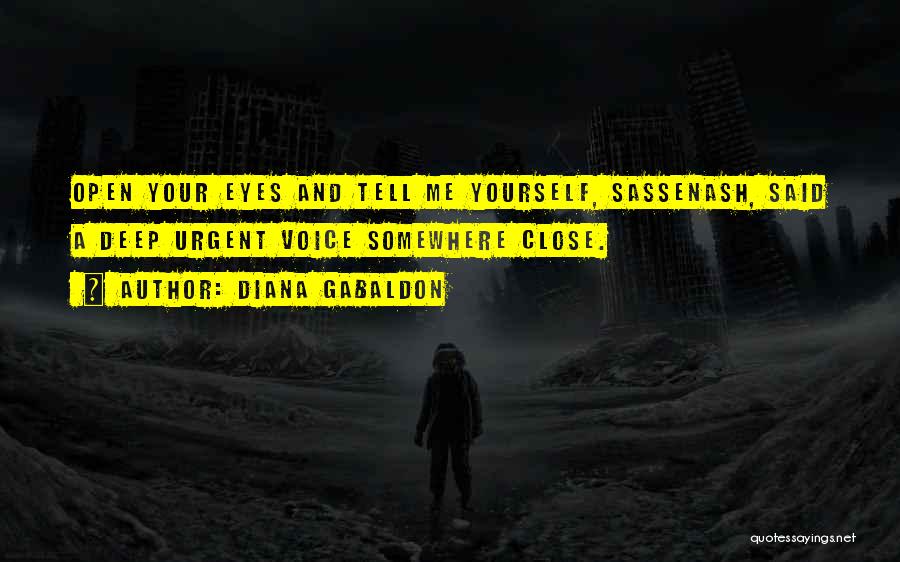 Diana Gabaldon Quotes: Open Your Eyes And Tell Me Yourself, Sassenash, Said A Deep Urgent Voice Somewhere Close.