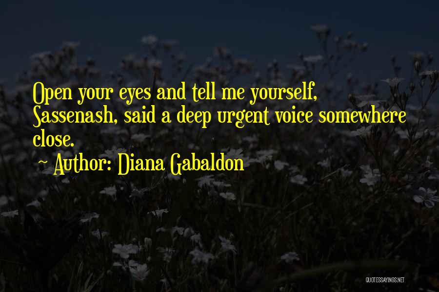 Diana Gabaldon Quotes: Open Your Eyes And Tell Me Yourself, Sassenash, Said A Deep Urgent Voice Somewhere Close.