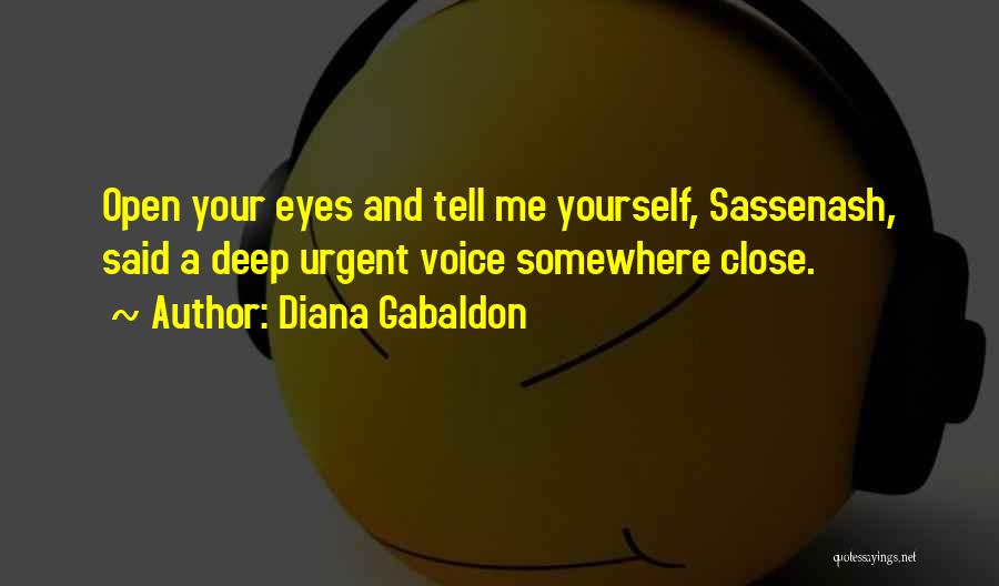 Diana Gabaldon Quotes: Open Your Eyes And Tell Me Yourself, Sassenash, Said A Deep Urgent Voice Somewhere Close.