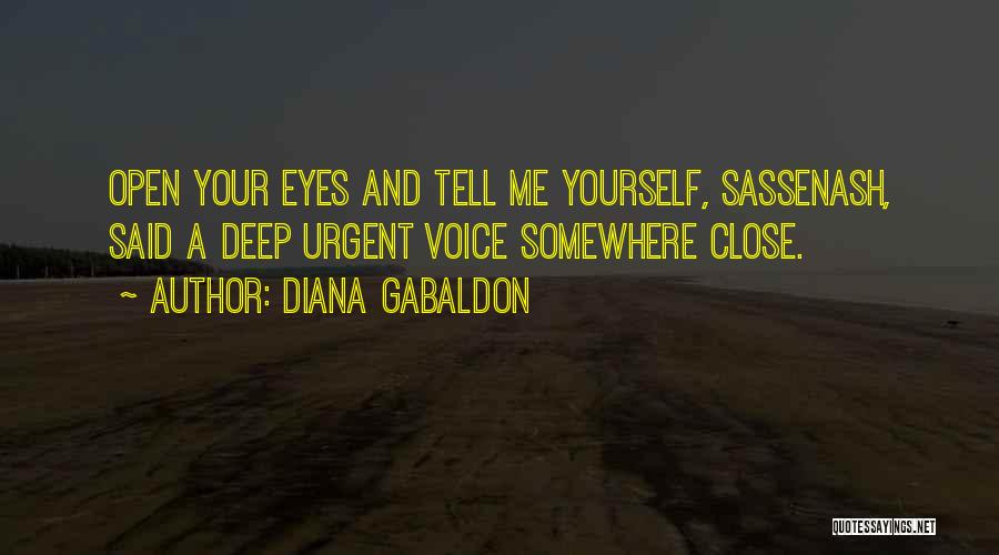 Diana Gabaldon Quotes: Open Your Eyes And Tell Me Yourself, Sassenash, Said A Deep Urgent Voice Somewhere Close.