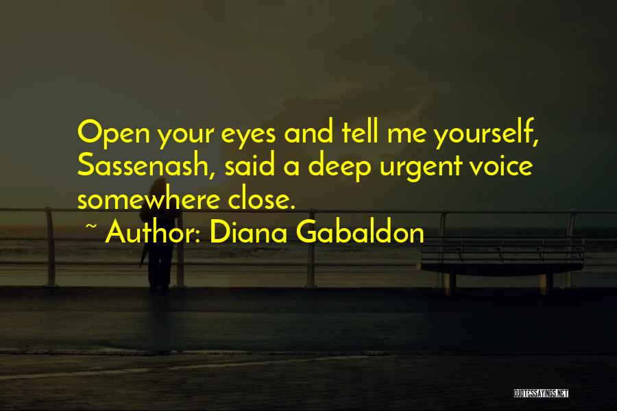 Diana Gabaldon Quotes: Open Your Eyes And Tell Me Yourself, Sassenash, Said A Deep Urgent Voice Somewhere Close.