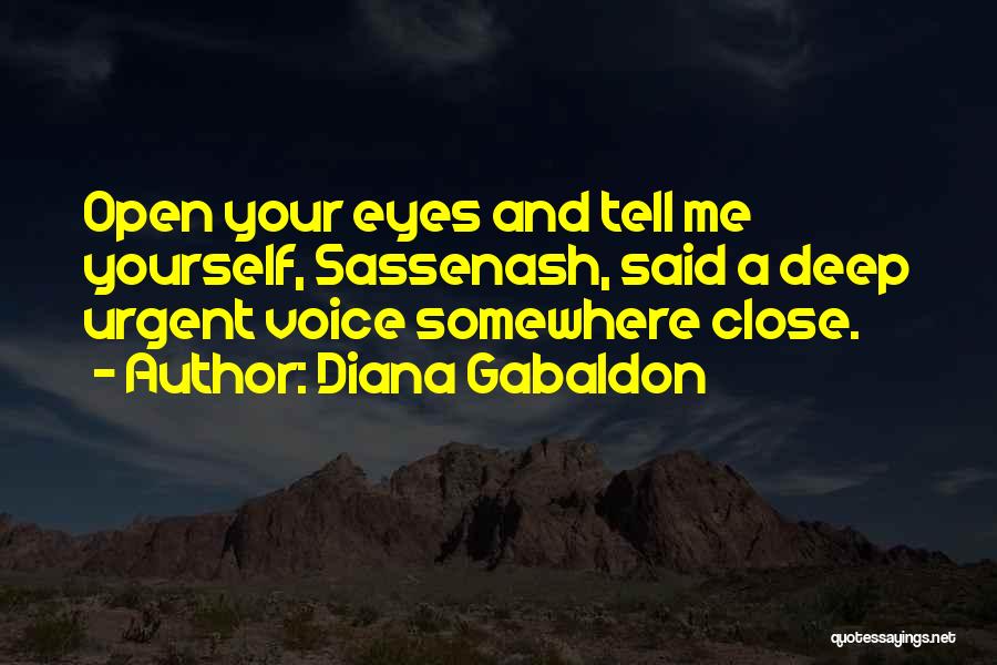 Diana Gabaldon Quotes: Open Your Eyes And Tell Me Yourself, Sassenash, Said A Deep Urgent Voice Somewhere Close.