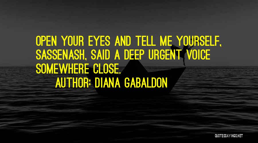 Diana Gabaldon Quotes: Open Your Eyes And Tell Me Yourself, Sassenash, Said A Deep Urgent Voice Somewhere Close.