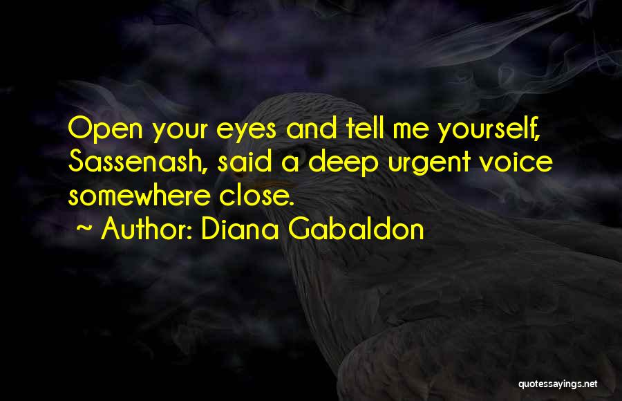 Diana Gabaldon Quotes: Open Your Eyes And Tell Me Yourself, Sassenash, Said A Deep Urgent Voice Somewhere Close.