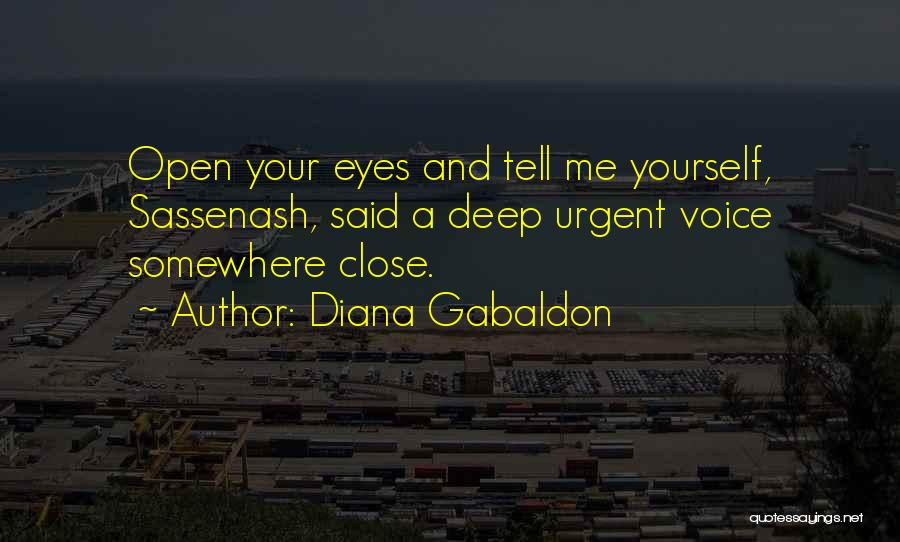 Diana Gabaldon Quotes: Open Your Eyes And Tell Me Yourself, Sassenash, Said A Deep Urgent Voice Somewhere Close.