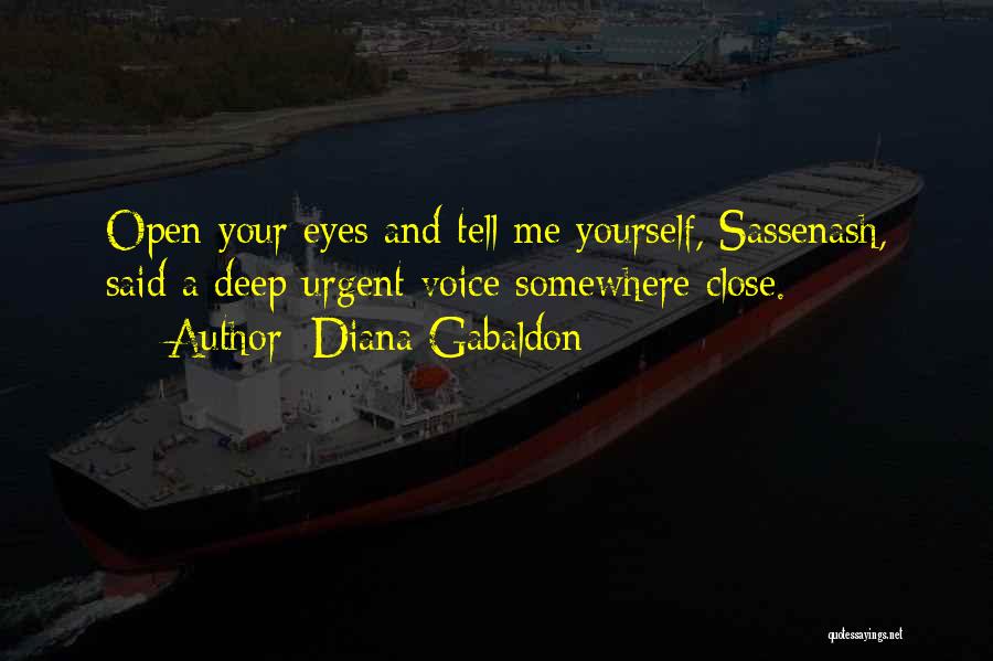 Diana Gabaldon Quotes: Open Your Eyes And Tell Me Yourself, Sassenash, Said A Deep Urgent Voice Somewhere Close.