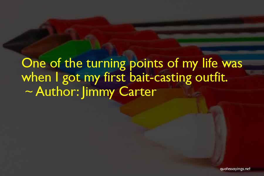 Jimmy Carter Quotes: One Of The Turning Points Of My Life Was When I Got My First Bait-casting Outfit.