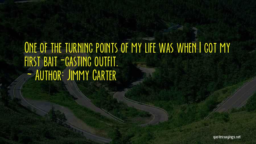 Jimmy Carter Quotes: One Of The Turning Points Of My Life Was When I Got My First Bait-casting Outfit.