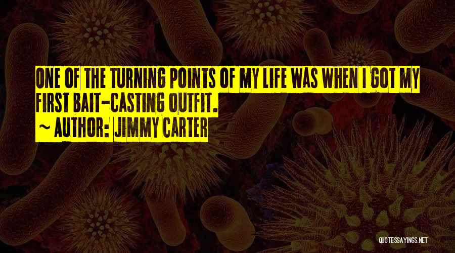 Jimmy Carter Quotes: One Of The Turning Points Of My Life Was When I Got My First Bait-casting Outfit.